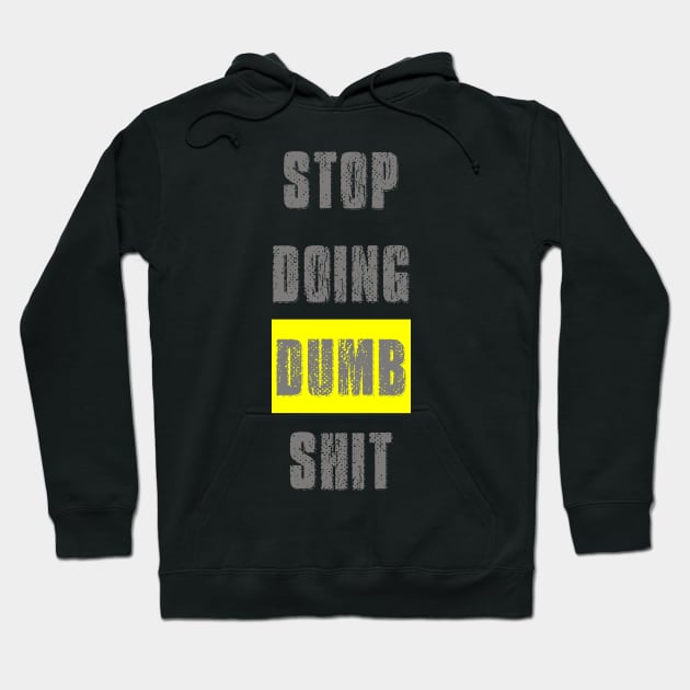 Stop Doing Dumb Shit Hoodie by alblais